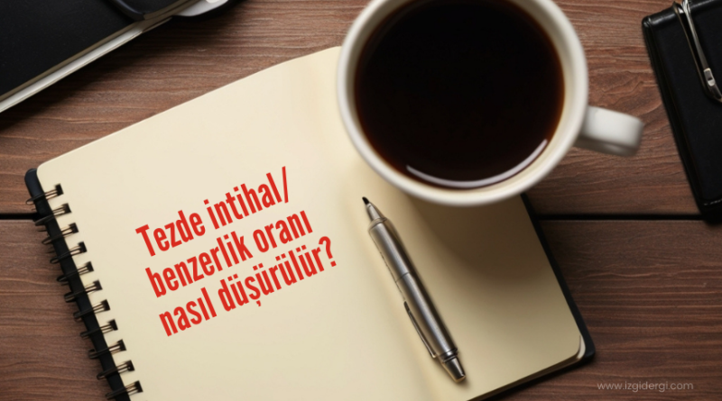 tezde benzerlik oranı nasıl düşürülür